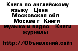 Книга по английскому языку › Цена ­ 500 - Московская обл., Москва г. Книги, музыка и видео » Книги, журналы   